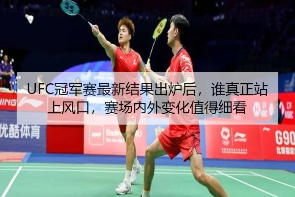 UFC冠军赛最新结果出炉后，谁真正站上风口，赛场内外变化值得细看